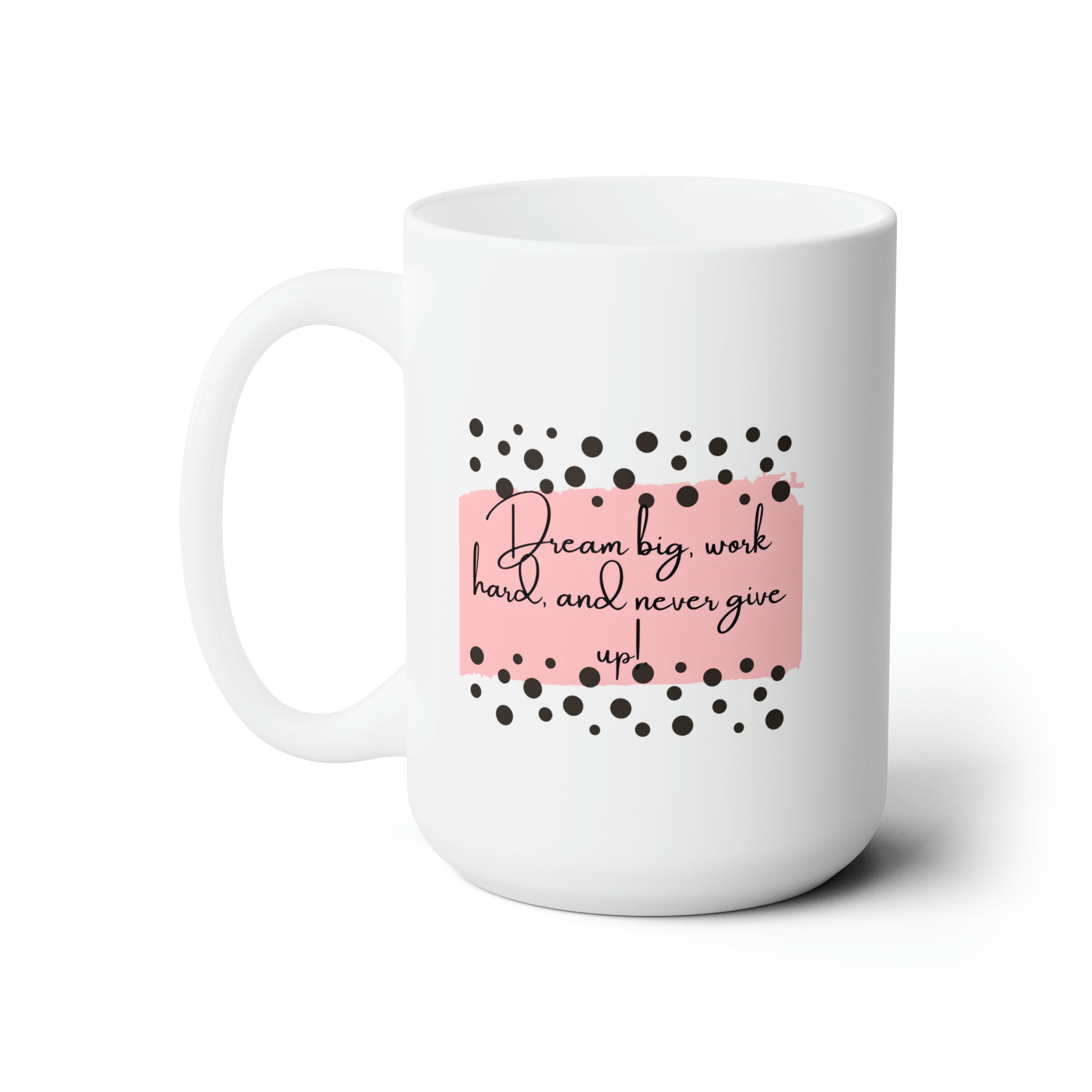 Dream big, work hard,and never give up Ceramic Mug 15oz Dream big, work hard,and never give up Ceramic Mug 15oz
