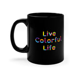 Live Colorful Life 11oz Black Mug Live Colorful Life 11oz Black Mug