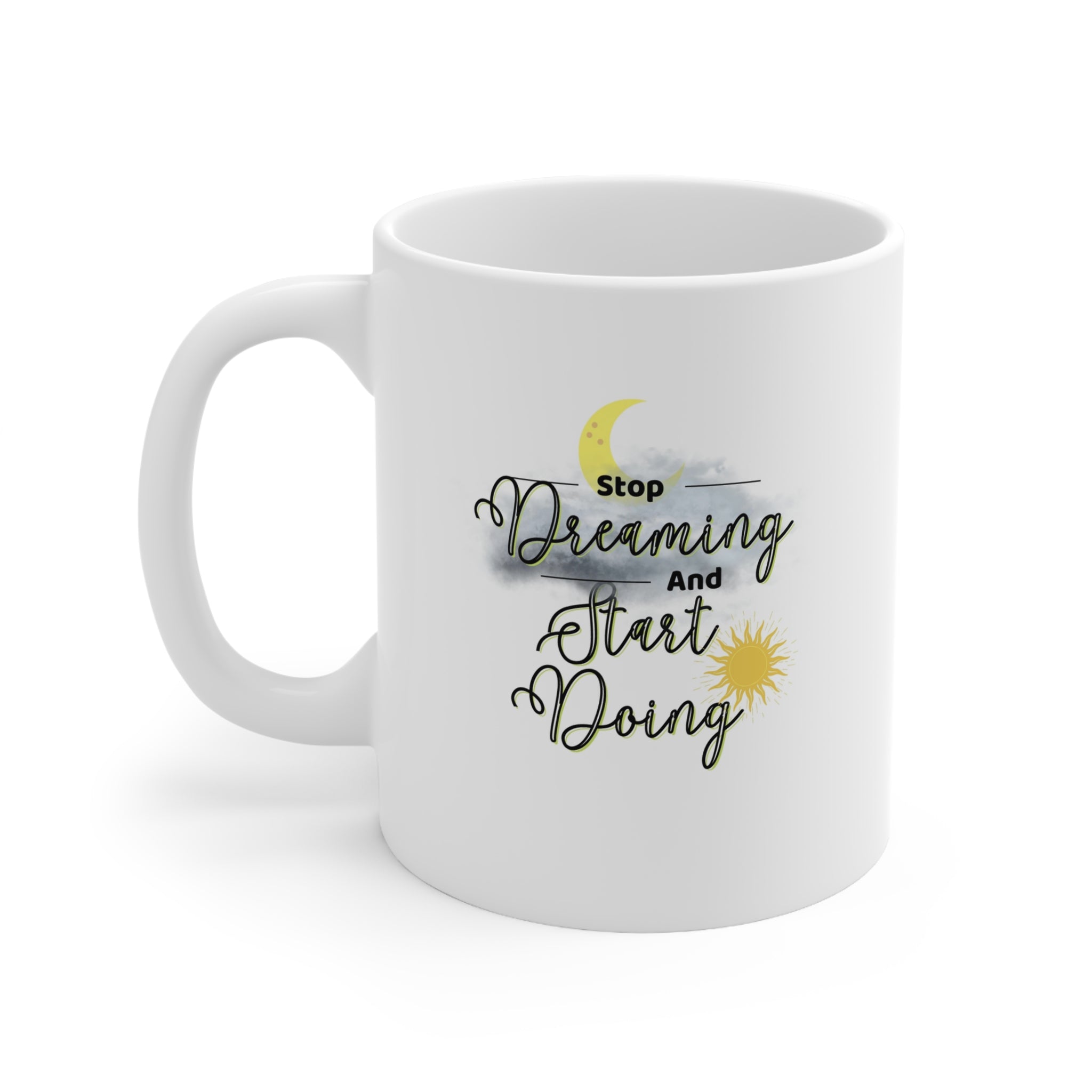 Stop Dreaming Start Doing Ceramic Mug 11oz Stop Dreaming Start Doing Ceramic Mug 11oz