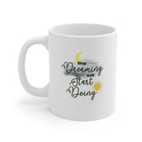 Stop Dreaming Start Doing Ceramic Mug 11oz Stop Dreaming Start Doing Ceramic Mug 11oz
