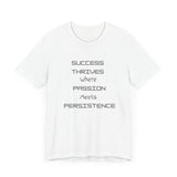 Motivational Quote Tee-Success thrives where passion meets persistence - Unisex Jersey Short Sleeve