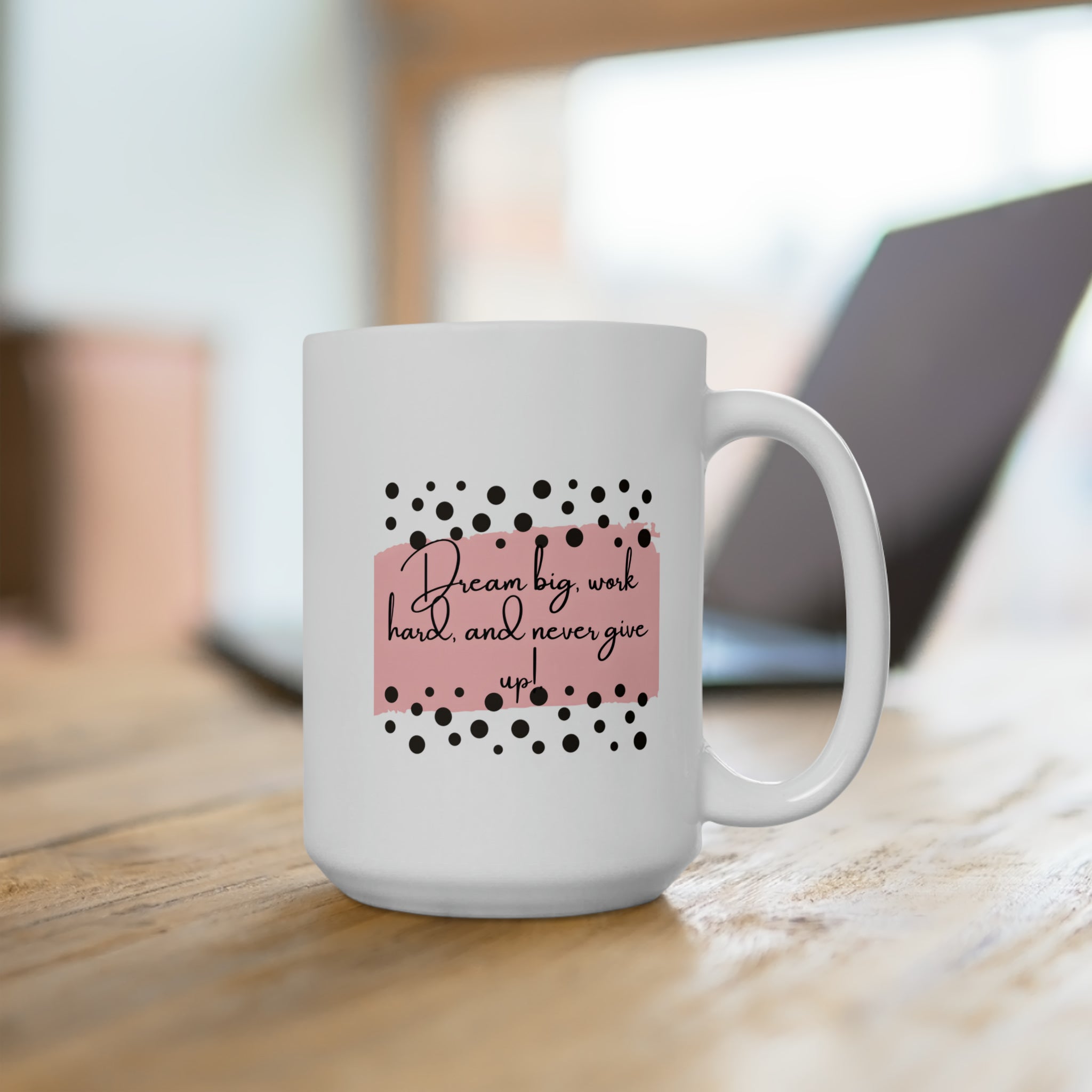 Dream big, work hard,and never give up Ceramic Mug 15oz