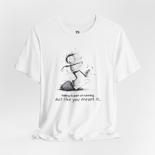 Act Like You Meant It T-Shirt – Falling Is Part of Running Tee