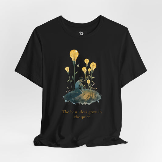 The Best Ideas Grow in the Quiet – Inspirational Artistic T-Shirt