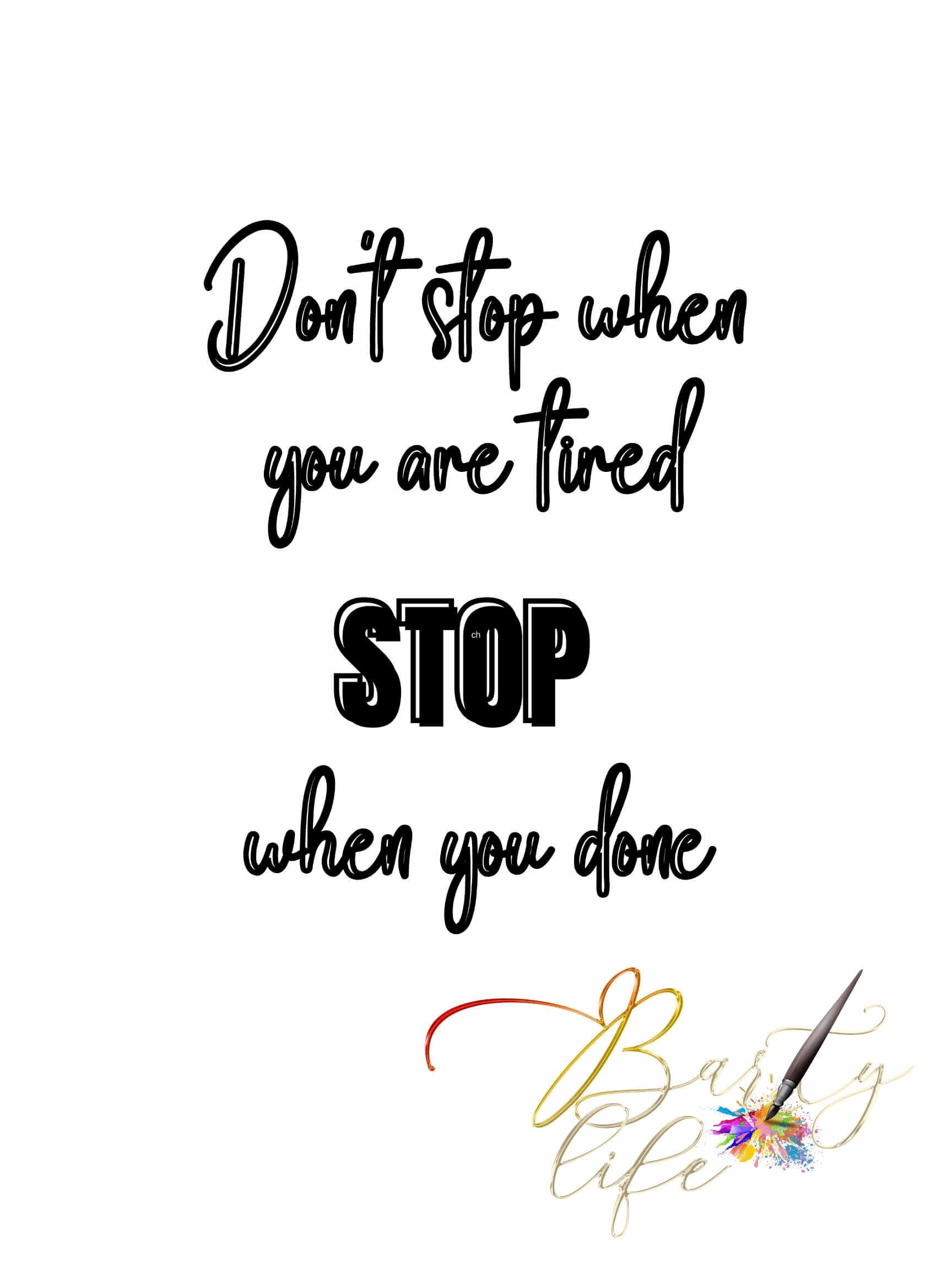 Don't Stop When You Are Tired, Stop When You Done Barty life